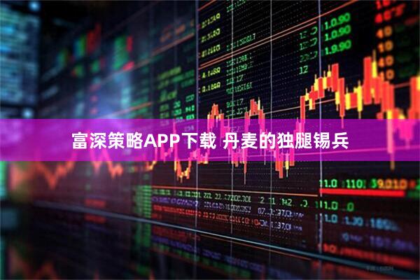 富深策略APP下载 丹麦的独腿锡兵